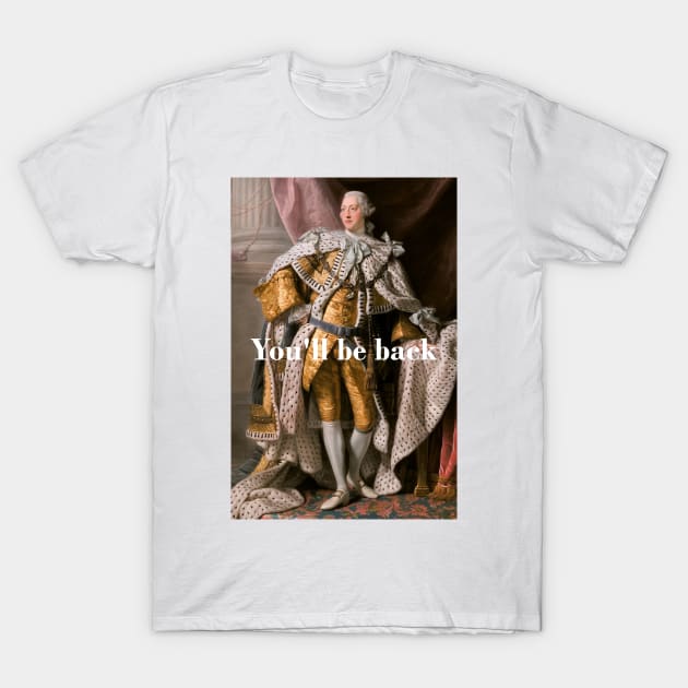 You'll Be Back King George III inspired by Hamilton T-Shirt by tziggles